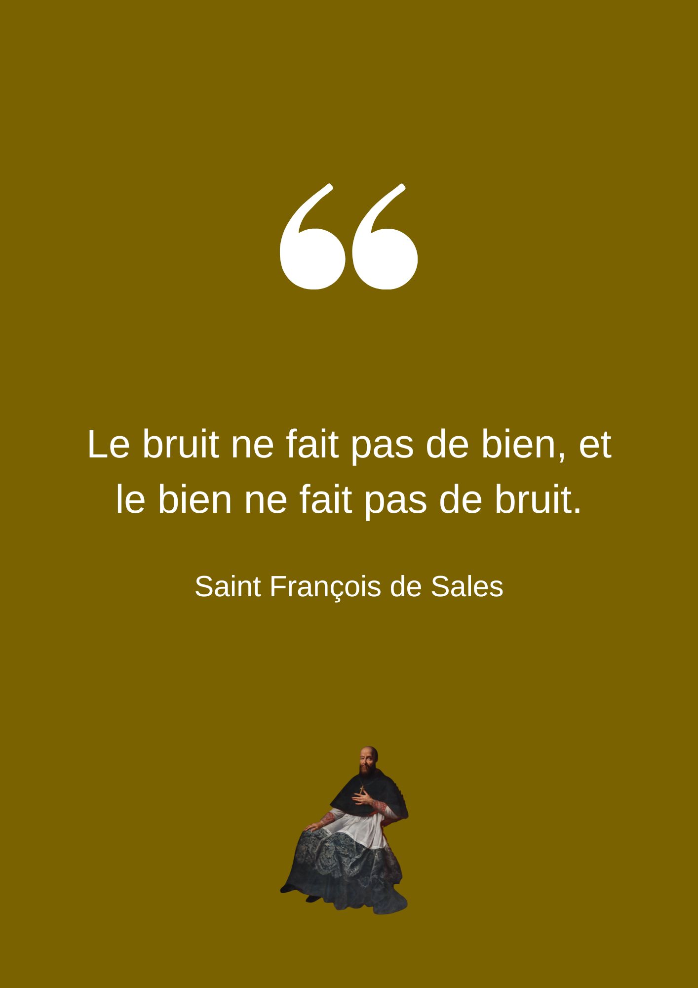 Le bruit ne fait pas de bien, et le bien ne fait pas de bruit.