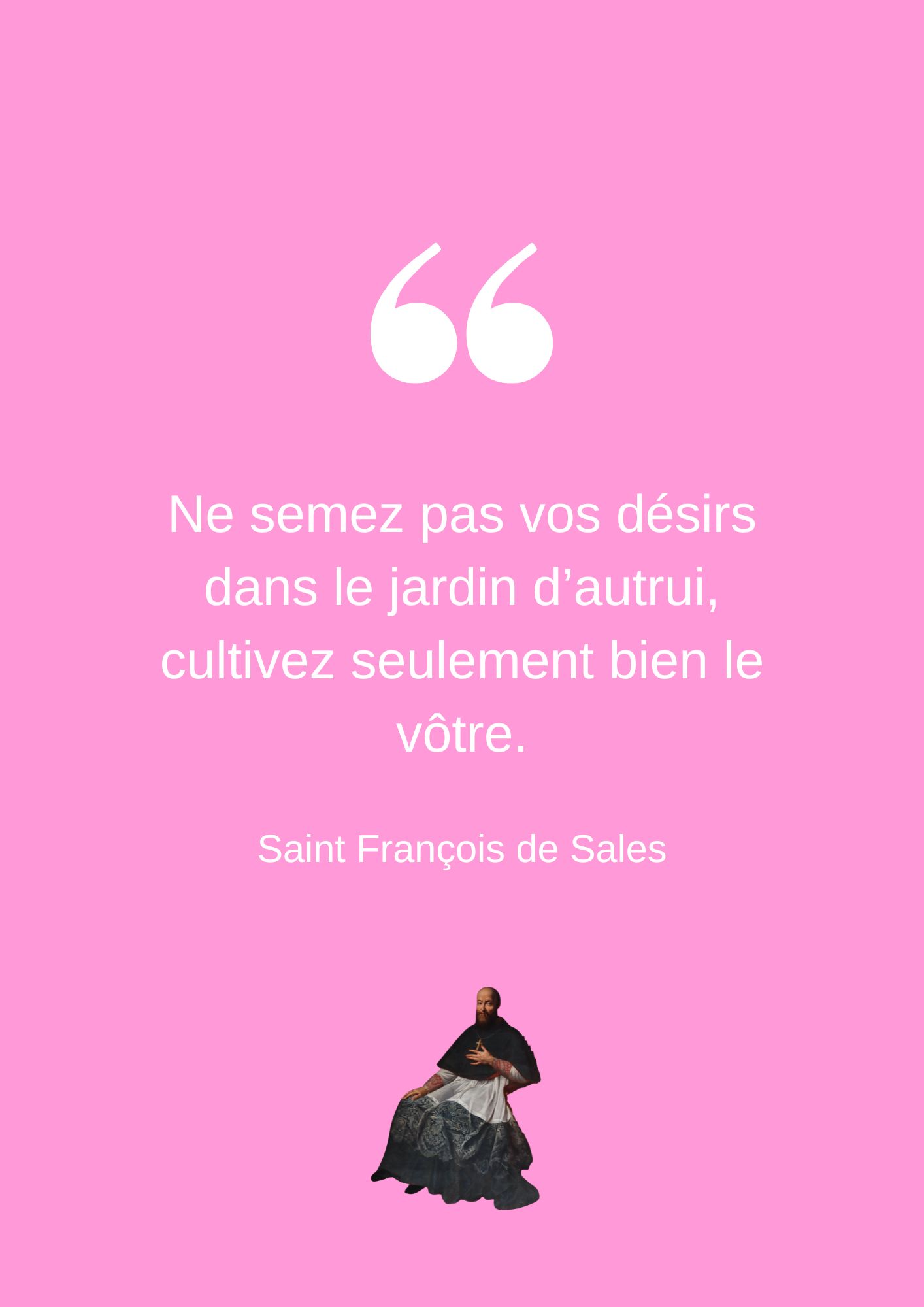 Ne semez pas vos désirs dans le jardin d’autrui, cultivez seulement bien le vôtre.