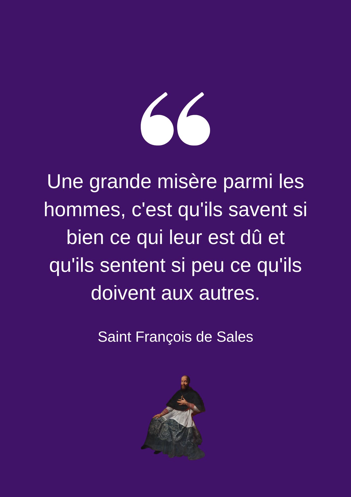 Une grande misère parmi les hommes, c'est qu'ils savent si bien ce qui leur est dû et qu'ils sentent si peu ce qu'ils doivent aux autres.