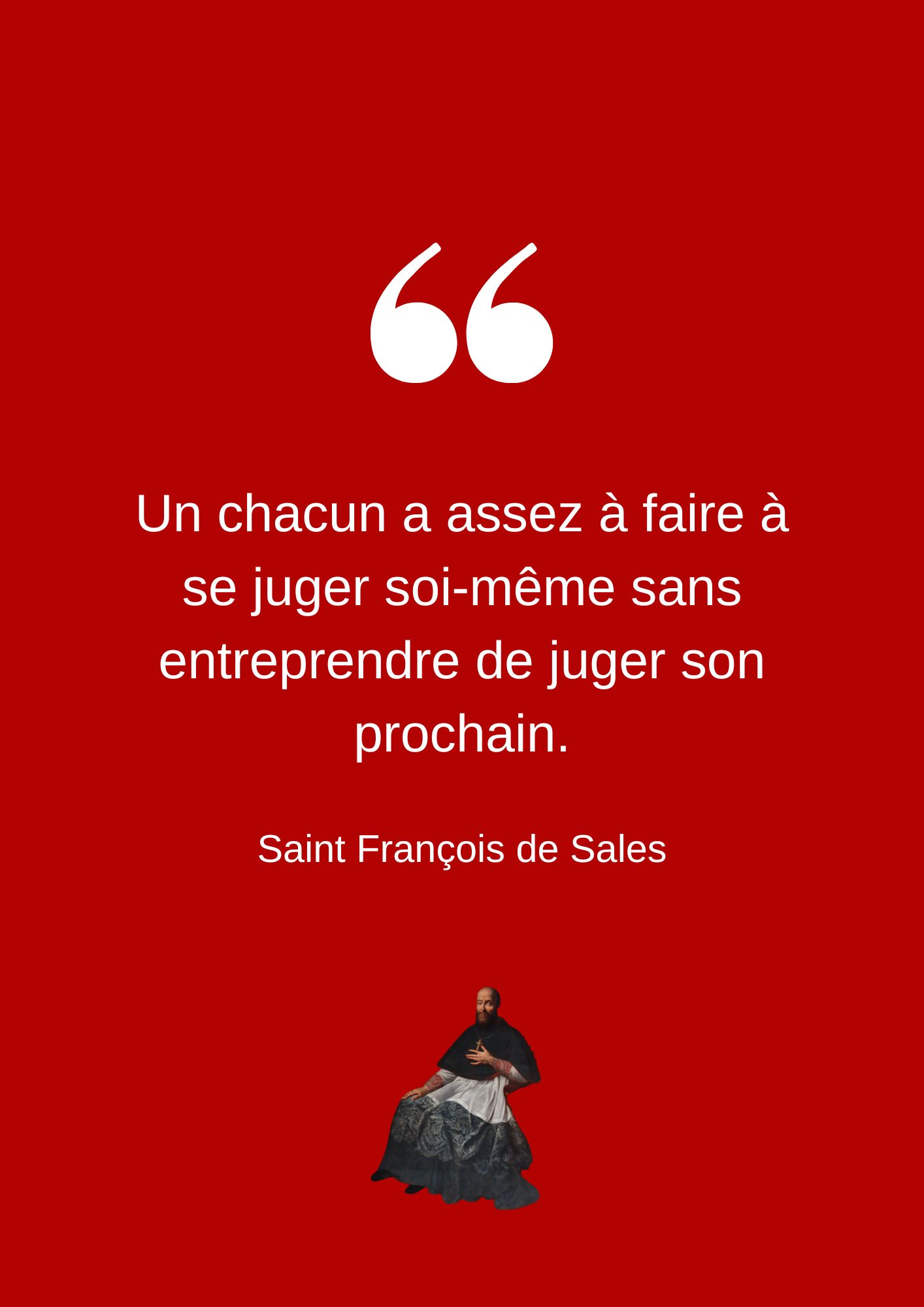 Un chacun a assez à faire à se juger soi-même sans entreprendre de juger son prochain.