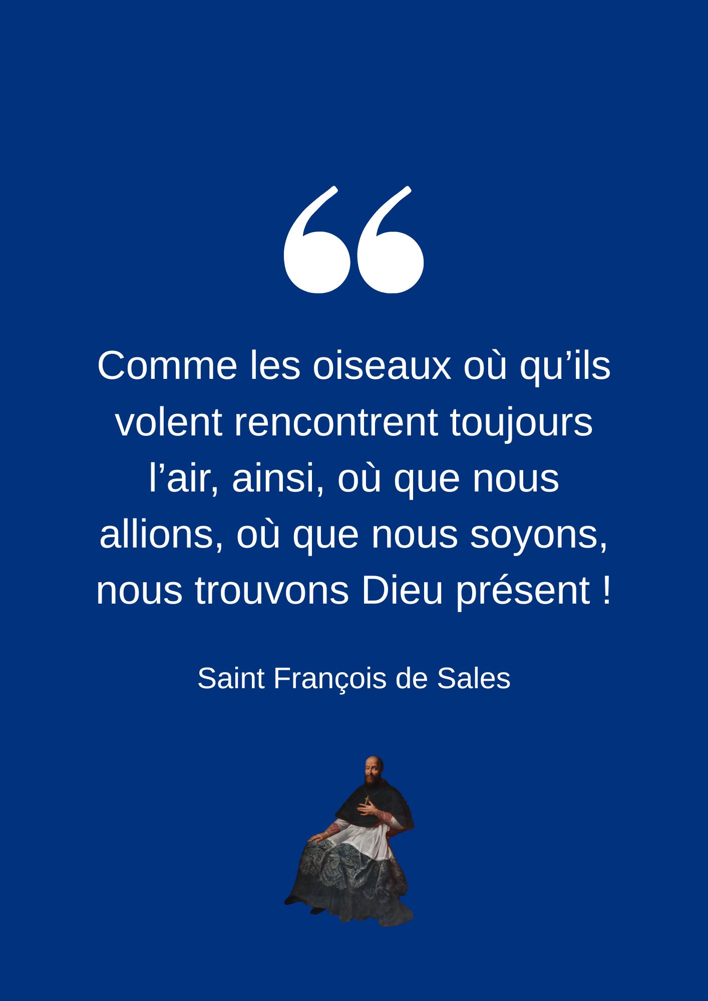 Comme les oiseaux où qu’ils volent rencontrent toujours l’air, ainsi, où que nous allions, où que nous soyons, nous trouvons Dieu présent !