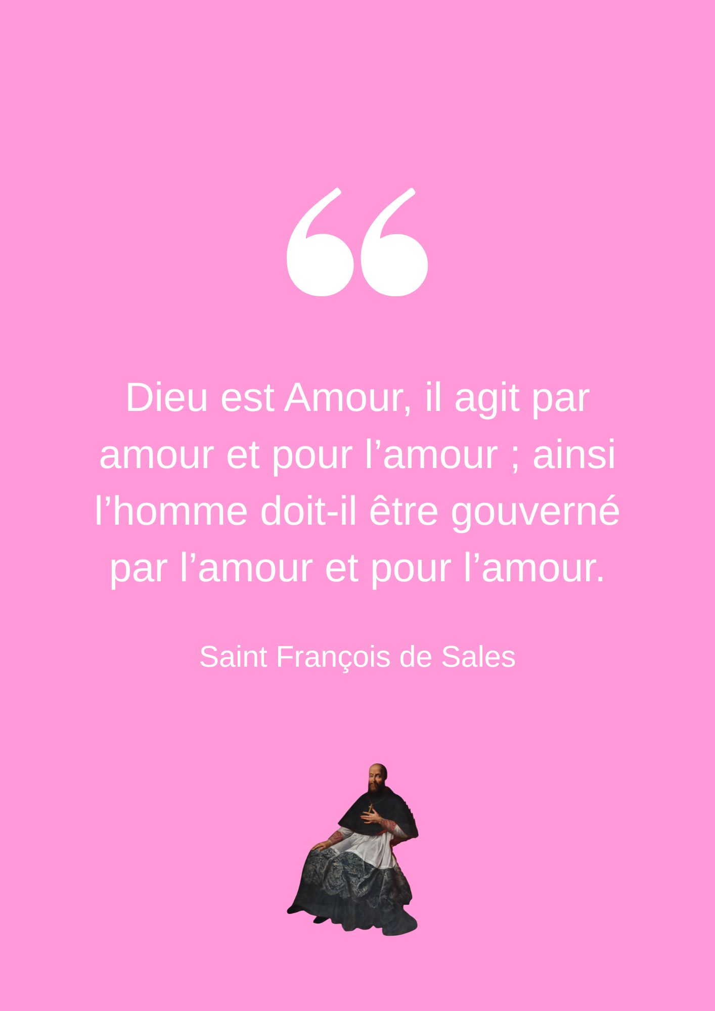 Dieu est Amour, il agit par amour et pour l’amour ; ainsi l’homme doit-il être gouverné par l’amour et pour l’amour.